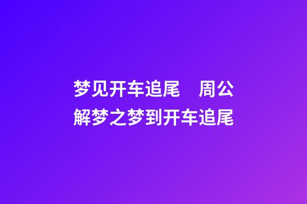 梦见开车追尾　周公解梦之梦到开车追尾